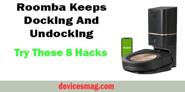 Roomba Keeps Docking And Undocking-Try These 8 Hacks