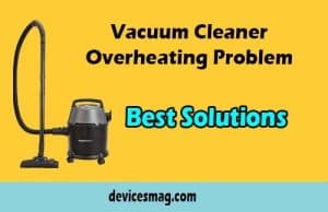 Vacuum Cleaner Overheating Problem - Best Solutions - Devices Mag