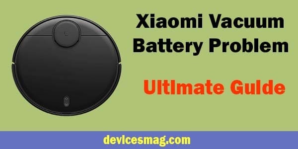 Xiaomi Vacuum Battery Problem-Ultimate Guide
