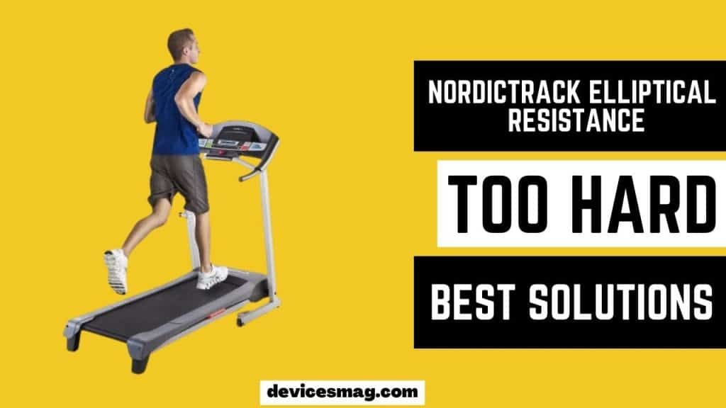Nordictrack Elliptical Resistance too HardBest Solutions Devices Mag