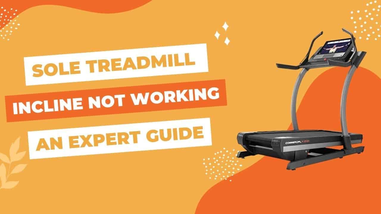 Sole Treadmill Incline Not Working-An Expert Guide