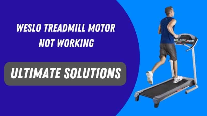 Weslo Treadmill Motor not Working-Ultimate Solutions
