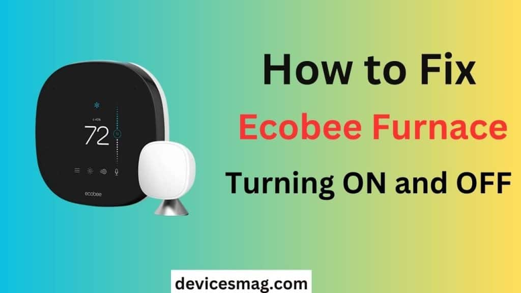 How to Fix Ecobee Furnace Turning ON and OFF Devices Mag