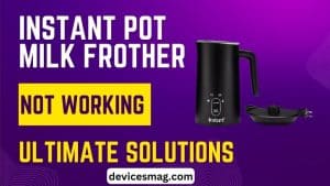 Instant Pot Milk Frother Not Working-Ultimate Solutions