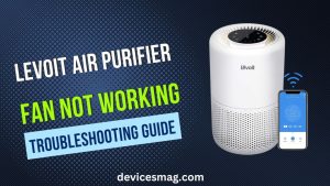 Levoit Air Purifier Fan Not Working-Troubleshooting Guide