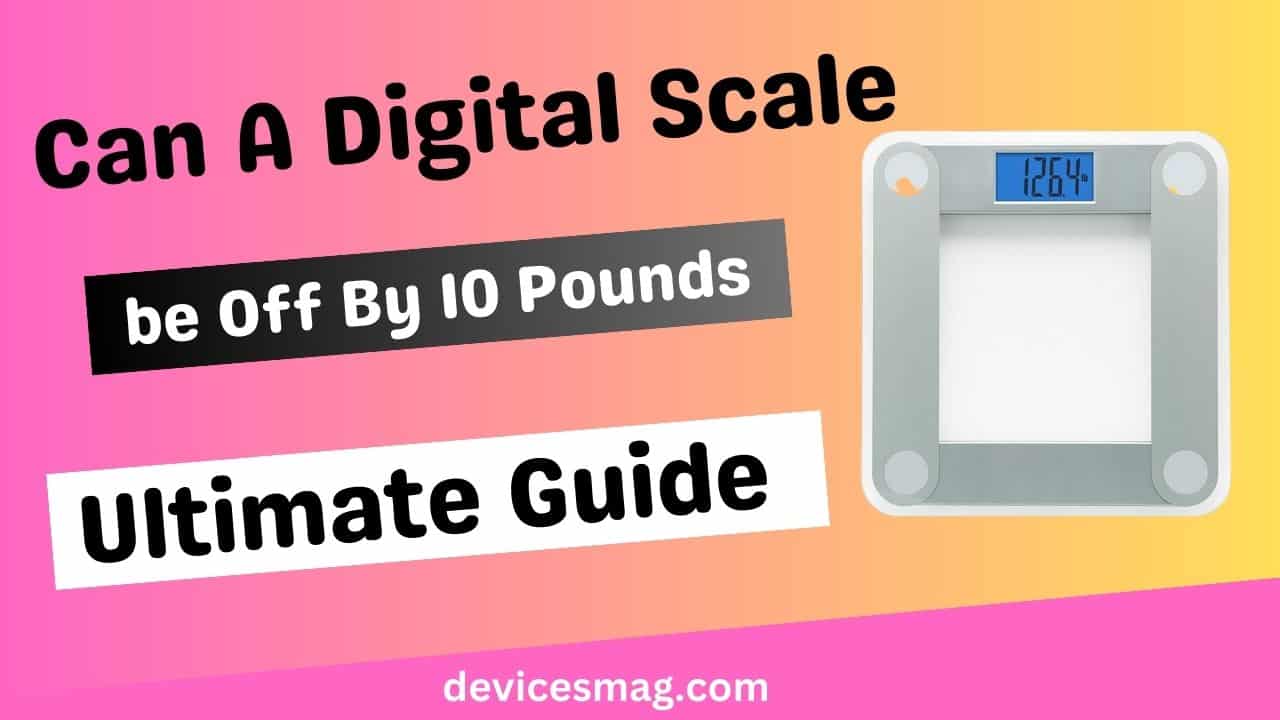 Can A Digital Scale be Off By 10 Pounds-Ultimate Guide