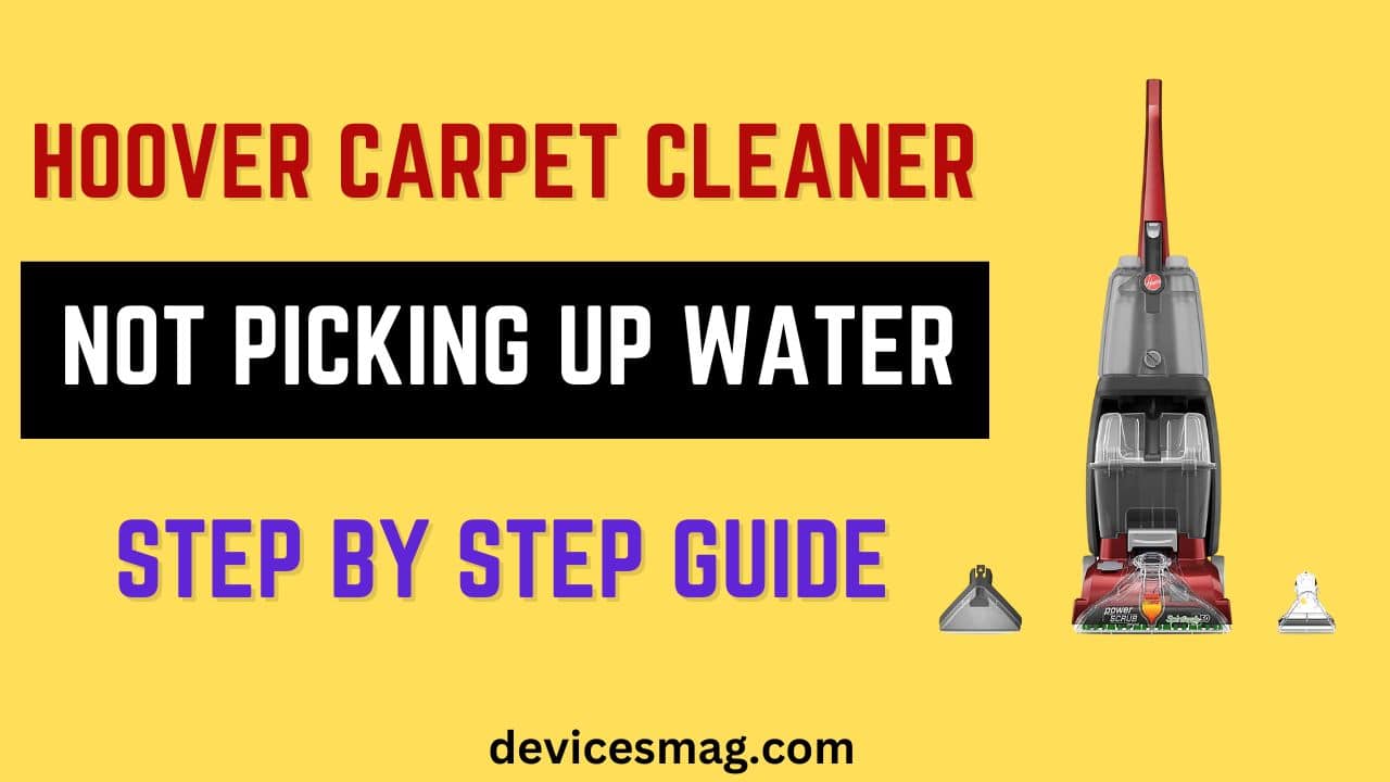 Hoover Carpet Cleaner Not Picking Up Water-Step By Step Guide