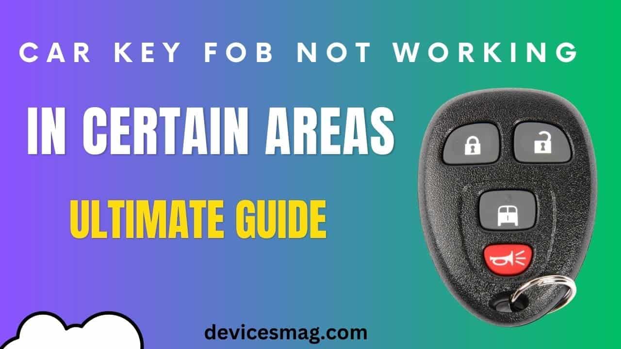 Car Key Fob Not Working in Certain Areas-Ultimate Guide