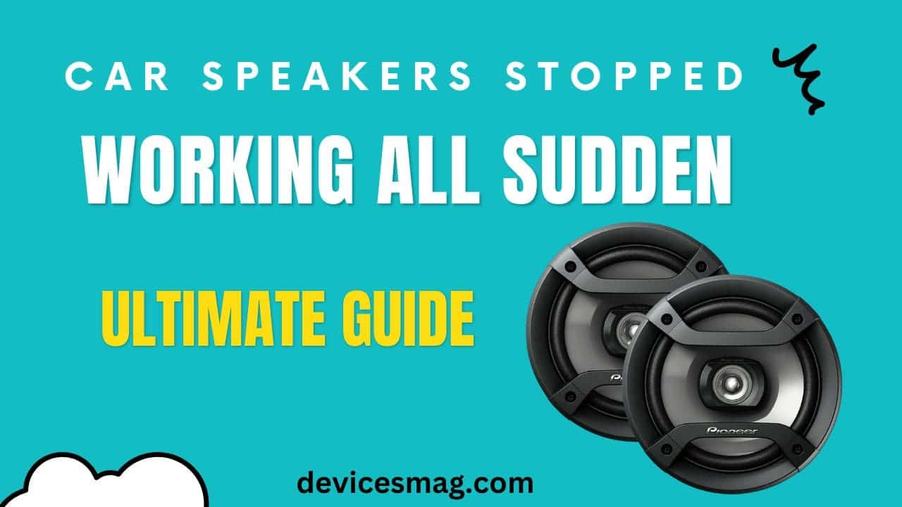 Car Speakers Stopped Working All Sudden-Ultimate Guide
