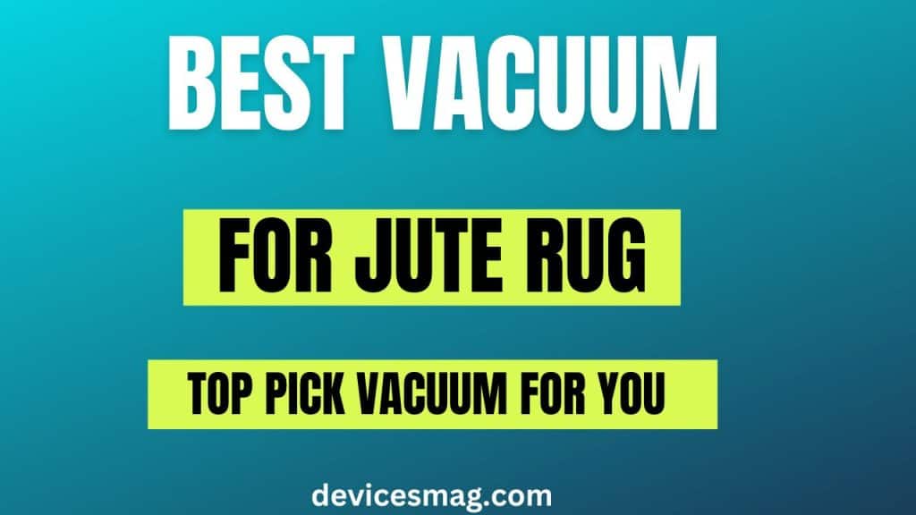 Best Vacuum For Jute RugTop Pick Vacuum for You Devices Mag