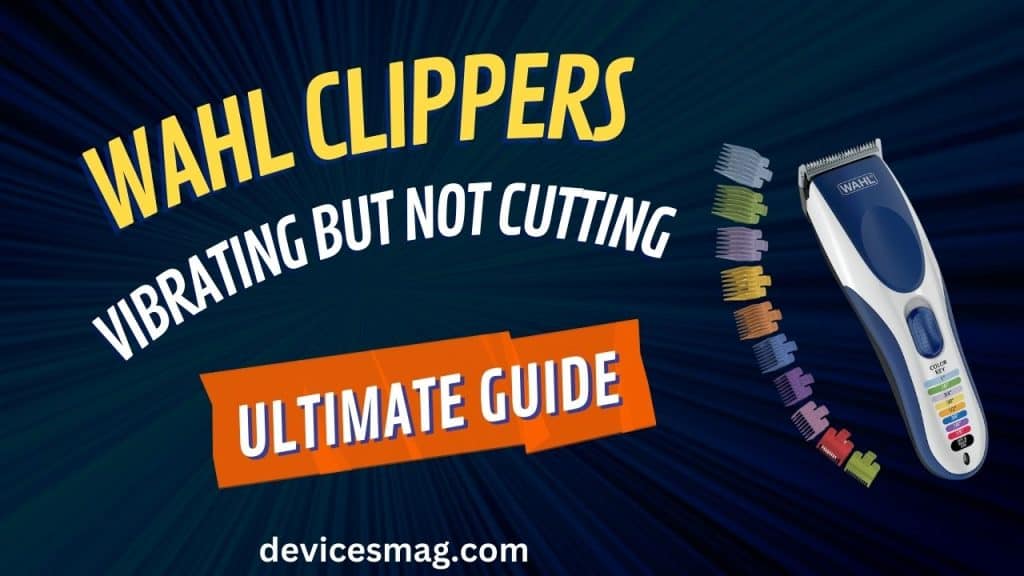 Wahl Clippers Vibrating But Not CuttingUltimate Guide Devices Mag