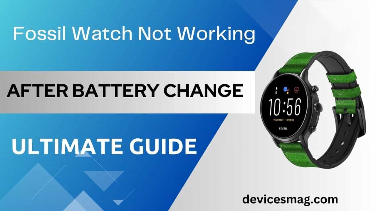 Fossil Watch Not Working After Battery Change-Ultimate Guide