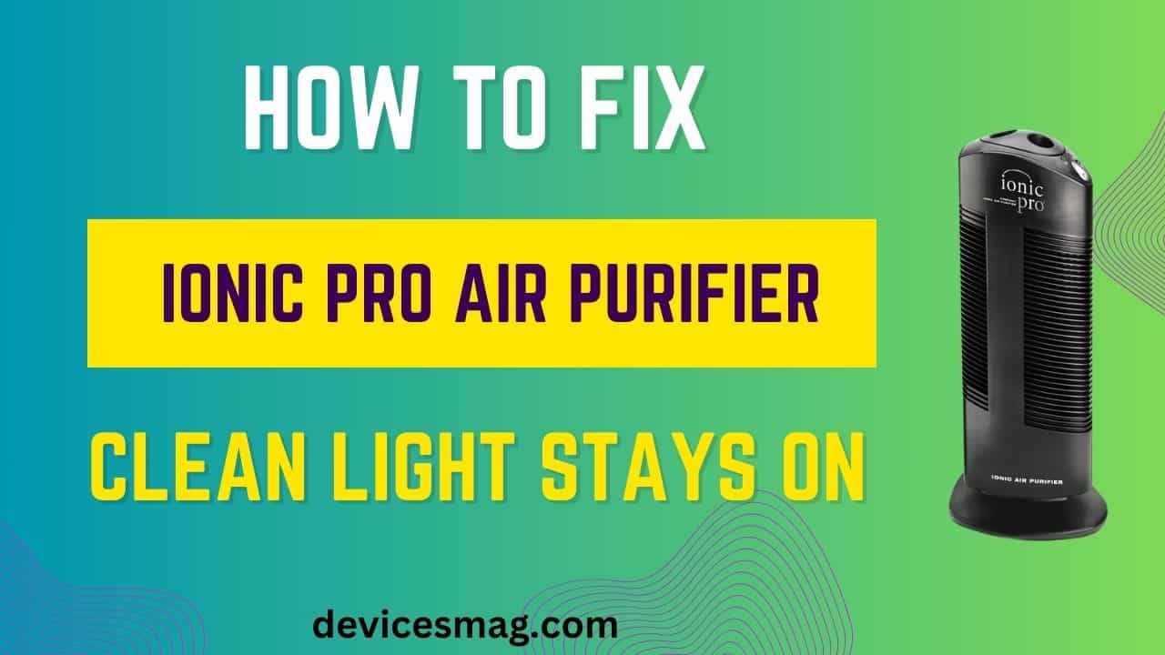 How to Fix Ionic Pro Air Purifier Clean Light Stays On