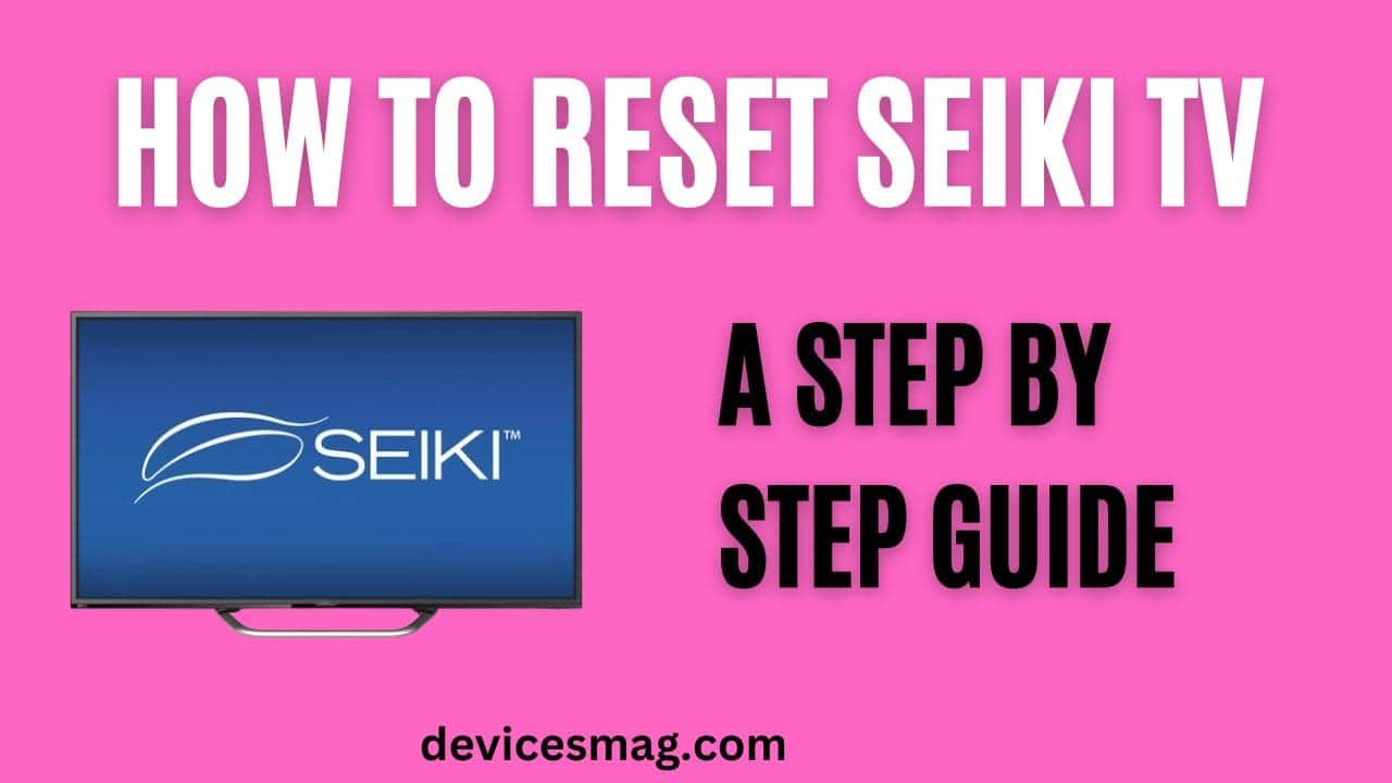 How to Reset Seiki TV-A Step BY Step Guide