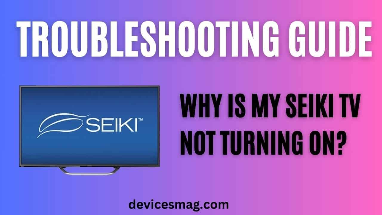Troubleshooting Guide Why Is My Seiki TV Not Turning On